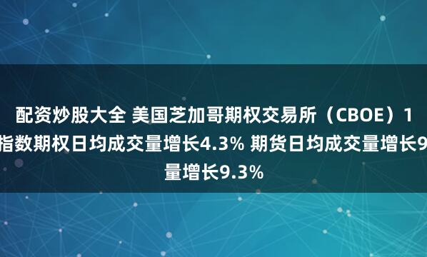 配资炒股大全 美国芝加哥期权交易所（CBOE）11月指数期权日均成交量增长4.3% 期货日均成交量增长9.3%