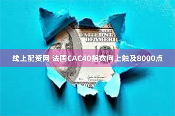 线上配资网 法国CAC40指数向上触及8000点