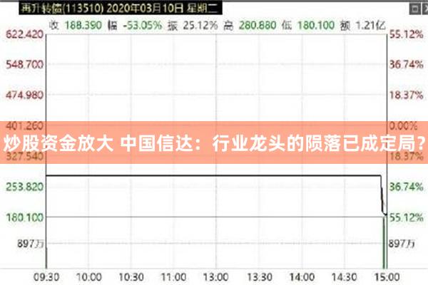 炒股资金放大 中国信达：行业龙头的陨落已成定局？